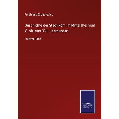 Geschichte der Stadt Rom im Mittelalter vom V. bis zum XVI. Jahrhundert, Gebundene Ausgabe von Ferdinand Gregorovius, BoD - Books on Demand,