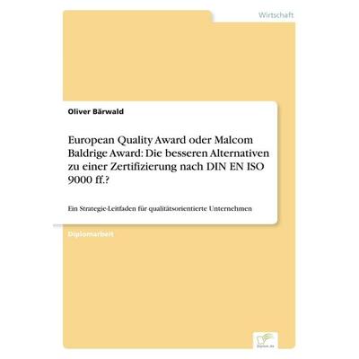 European Quality Award oder Malcom Baldrige Award: Die besseren Alternativen zu einer Zertifizierung nach DIN EN ISO 9000 ff.?, Taschenbuch von Oliver