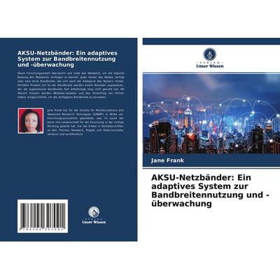 AKSU-Netzbänder: Ein adaptives System zur Bandbreitennutzung und -überwachung, Taschenbuch von Jane Frank, Verlag Unser Wissen, 978-620-4-30709-1
