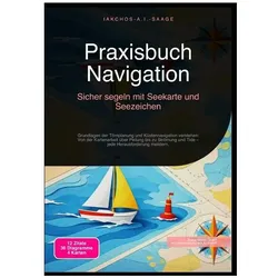 Praxisbuch Navigation: Sicher segeln mit Seekarte und Seezeichen, Ratgeber von Iakchos A.I. Saage