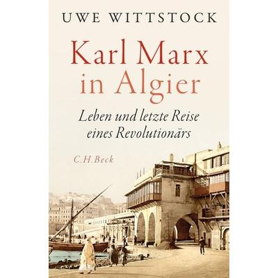 Karl Marx in Algier, Gebundene Ausgabe von Uwe Wittstock, C.H. Beck