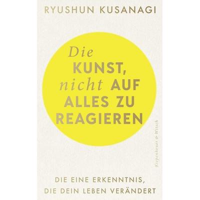 Die Kunst, nicht auf alles zu reagieren, Taschenbuch von Ryushun Kusanagi, Kiepenheuer & Witsch