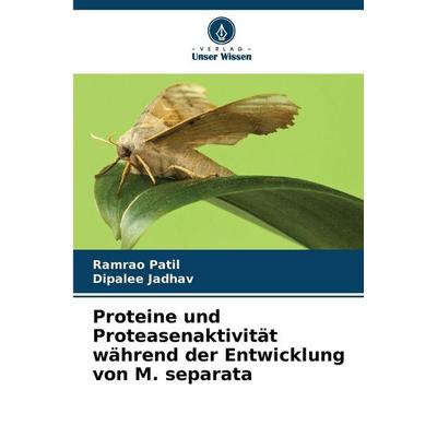 Proteine und Proteasenaktivität während der Entwicklung von M. separata, Taschenbuch von Ramrao Patil,Dipalee Jadhav, Verlag Unser Wissen,