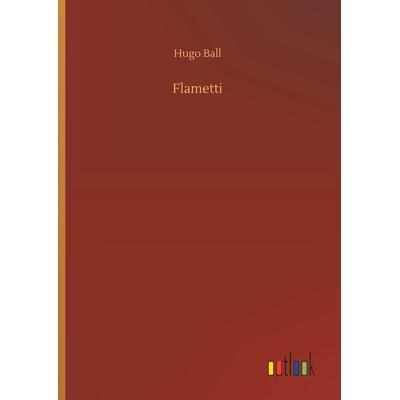Flametti, Gebundene Ausgabe von Hugo Ball, Outlook, 978-3-7340-8549-9
