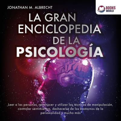 La gran enciclopedia de la psicología: Leer a las personas, reconocer y utilizar las técnicas de manipulación, controlar sentimientos, deshacerse de