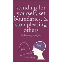Stand Up For Yourself, Set Boundaries, & Stop Pleasing Others (if that's okay with you?), Fachbücher von Patrick King
