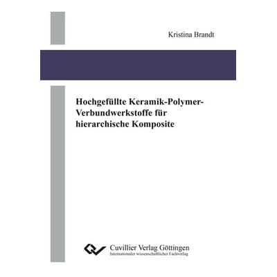 Hochgefüllte Keramik-Polymer-Verbundwerkstoffe für hierarchische Komposite, Taschenbuch von Kristina Brandt, Cuvillier Verlag, 978-3-95404-846-5