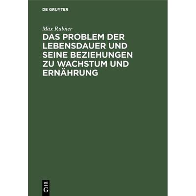 Das Problem der Lebensdauer und seine Beziehungen zu Wachstum und Ernährung, Gebundene Ausgabe von Max Rubner, De Gruyter Oldenbourg,