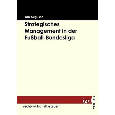 Strategisches Management in der Fußball-Bundesliga, Taschenbuch von Jan Augustin, Igel Verlag Literatur & Wissenschaft, 978-3-86815-059-9