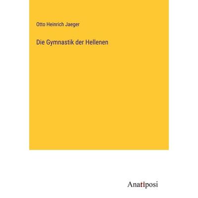 Die Gymnastik der Hellenen, Gebundene Ausgabe von Otto Heinrich Jaeger, Anatiposi Verlag, 978-3-382-40007-1