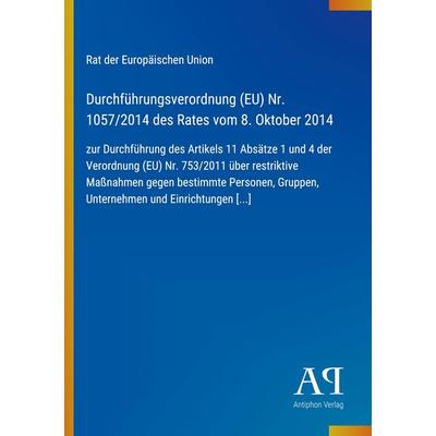 Durchführungsverordnung (EU) Nr. 1057/2014 des Rates vom 8. Oktober 2014, Taschenbuch von Rat der Europäischen Union, Antiphon Verlag,