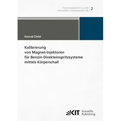 Kalibrierung von Magnet-Injektoren für Benzin-Direkteinspritzsysteme mittels Körperschall, Taschenbuch von Konrad Christ, KIT Scientific Publishing,