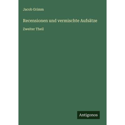 Recensionen und vermischte Aufsätze, Gebundene Ausgabe von Jacob Grimm, Antigonos Verlag, 978-3-563-13381-1