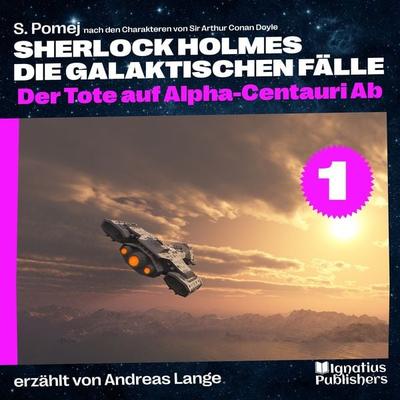 Der Tote auf Alpha-Centauri Ab (Sherlock Holmes - Die galaktischen Fälle, Folge 1) - Arthur Conan Doyle,S. Pomej, Audio, 9783991672029