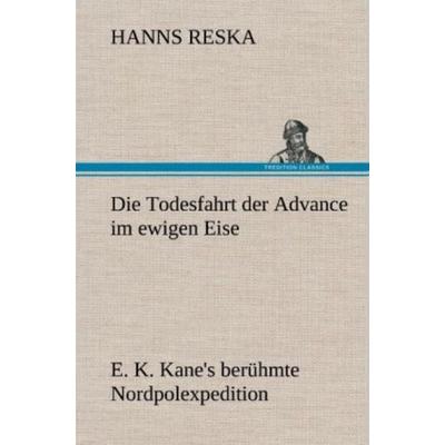 Die Todesfahrt der Advance im ewigen Eise, Gebundene Ausgabe von Hanns Reska, Tredition, 978-3-8472-7010-2