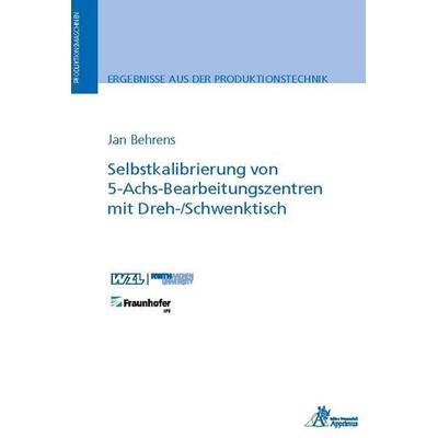 Selbstkalibrierung von 5-Achs-Bearbeitungszentren mit Dreh-/Schwenktisch, Paperback von Jan Behrens, Apprimus, 978-3-9855512-4-8
