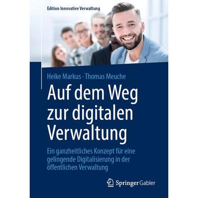 Auf dem Weg zur digitalen Verwaltung, Taschenbuch von Heike Markus,Thomas Meuche, Springer Fachmedien Wiesbaden GmbH, 978-3-658-37150-0