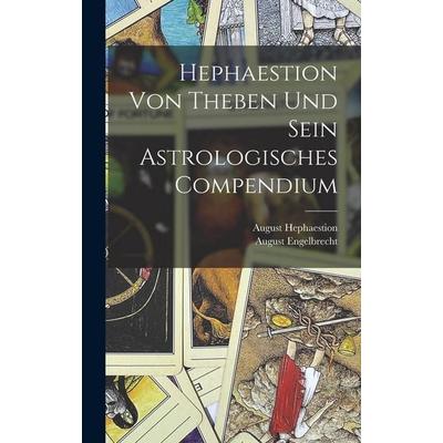 Hephaestion Von Theben Und Sein Astrologisches Compendium, Gebundene Ausgabe von August Engelbrecht,August Hephaestion, Legare Street Press,