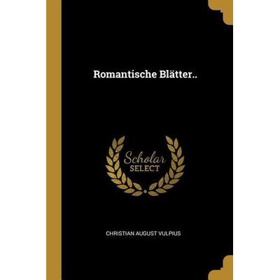 Romantische Blätter.., Taschenbuch von Christian August Vulpius, Creative Media Partners, LLC, 978-0-270-15516-7