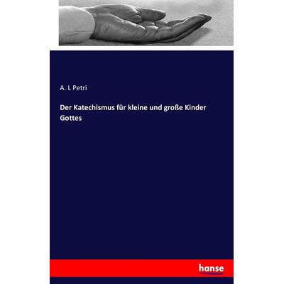 Der Katechismus für kleine und große Kinder Gottes, Taschenbuch von A. L. Petri, Hansebooks, 978-3-7428-2174-4