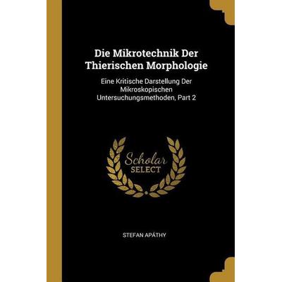 Die Mikrotechnik Der Thierischen Morphologie, Taschenbuch von Stefan Apáthy, Creative Media Partners, LLC, 978-0-270-42769-1