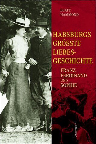 Beate Hammond - Habsburgs grösste Liebesgeschichte: Franz Ferdinand und Sophie - Preis vom 09.10.2026 07:28:09 h