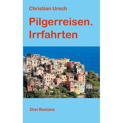Pilgerreisen. Irrfahrten, Taschenbuch von Christian Urech, BoD – Books on Demand, 978-3-7543-4837-6