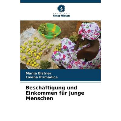 Beschäftigung und Einkommen für junge Menschen, Taschenbuch von Manja Elstner,Lovina Primadica, Verlag Unser Wissen, 978-620-9-26412-2