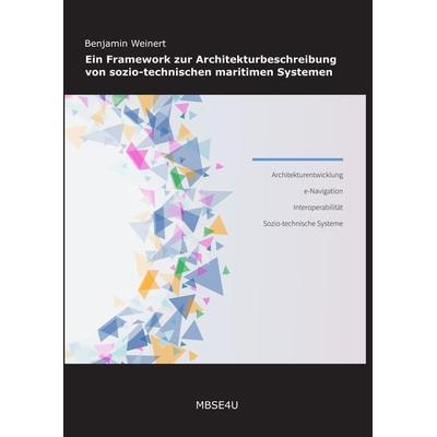 Ein Framework zur Architekturbeschreibung von sozio-technischen maritimen Systemen, Taschenbuch von Weinert Benjamin, MBSE4U - Tim Weilkiens,
