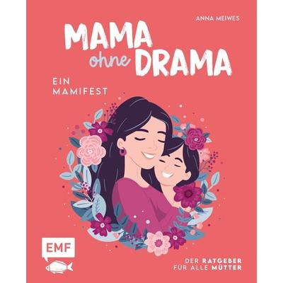 Mama ohne Drama – Ein Mamifest, Gebundene Ausgabe von Anna Meiwes, Edition Michael Fischer / EMF Verlag, 978-3-7459-2146-5