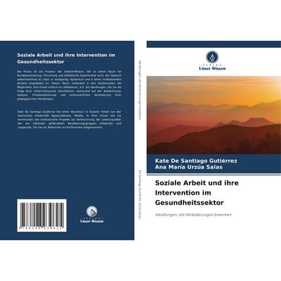 Soziale Arbeit und ihre Intervention im Gesundheitssektor, Taschenbuch von Kate De Santiago Gutiérrez,Ana María Urzúa Salas, Verlag Unser Wissen,
