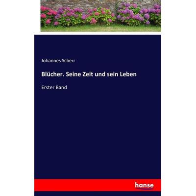 Blücher. Seine Zeit und sein Leben, Taschenbuch von Johannes Scherr, Hansebooks, 978-3-7411-3114-1
