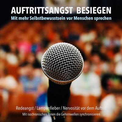 Auftrittsangst besiegen: Mit mehr Selbstbewusstsein vor Menschen sprechen - Patrick Lynen, Audio, 4057664367099