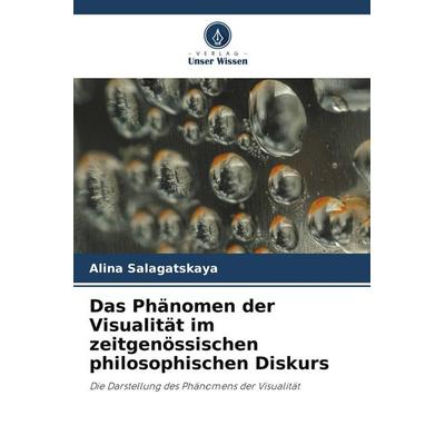 Das Phänomen der Visualität im zeitgenössischen philosophischen Diskurs, Taschenbuch von Alina Salagatskaya, Verlag Unser Wissen, 978-620-9-93464-3