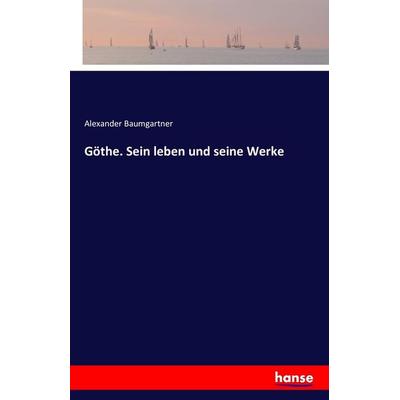 Göthe. Sein leben und seine Werke, Taschenbuch von Alexander Baumgartner, Hansebooks, 978-3-7428-1614-6