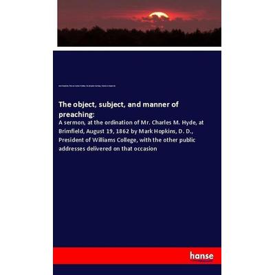 The object, subject, and manner of preaching:, Taschenbuch von Mark Hopkins,Theron Gaylord Colton,Christopher Cushing,Ebenezer Carpenter, Hansebooks,