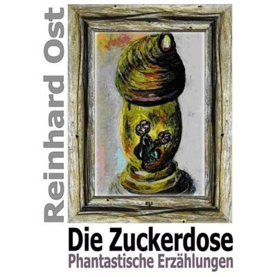 Die Zuckerdose, Taschenbuch von Reinhard Ost, Epubli, 978-3-7375-4695-9