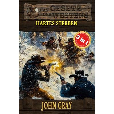 3 Western in 1: Hartes Sterben, Taschenbuch von John Gray, EK-2 Publishing, 978-3-96403-612-4