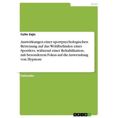 Auswirkungen einer sportpsychologischen Betreuung auf das Wohlbefinden eines Sportlers, während einer Rehabilitation, mit besonderem Fokus auf die