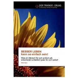 BESSER LEBEN kann so einfach sein!, Ratgeber von Mikel Marz