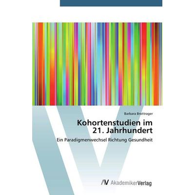 Kohortenstudien im 21. Jahrhundert, Taschenbuch von Barbara Brottrager, AV Akademikerverlag, 978-3-639-72922-1