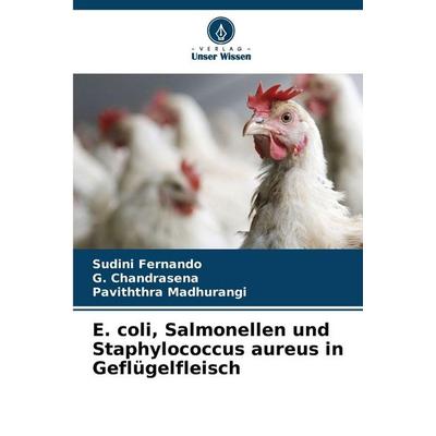 E. coli, Salmonellen und Staphylococcus aureus in Geflügelfleisch, Taschenbuch von Sudini Fernando,G. Chandrasena,Paviththra Madhurangi, Verlag Unser