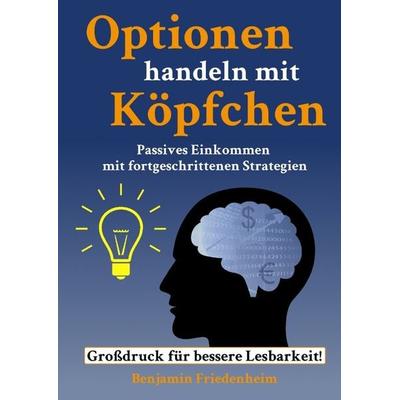 Optionen handeln mit Köpfchen - Profitable Tipps aus der Praxis für fortgeschrittene Optionstrader, Taschenbuch von Benjamin Friedenheim, Tredition,