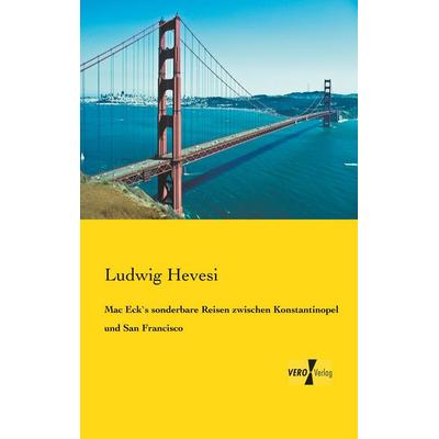 Mac Eck`s sonderbare Reisen zwischen Konstantinopel und San Francisco, Taschenbuch von Ludwig Hevesi, BoD - Books on Demand, 978-3-95610-661-3