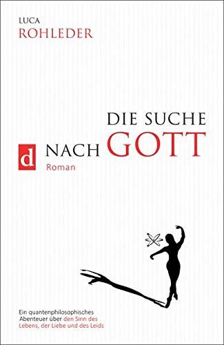 Luca Rohleder - DIE SUCHE NACH GOTT: Ein quantenphilosophisches Abenteuer über den Sinn des Lebens, der Liebe und des Leids - Preis vom 30.09.2026 22:30:23 h