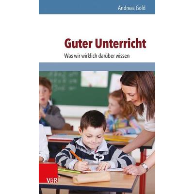 Guter Unterricht: Was wir wirklich darüber wissen, Taschenbuch von Andreas Gold, Vandenhoeck + Ruprecht, 978-3-525-70172-0