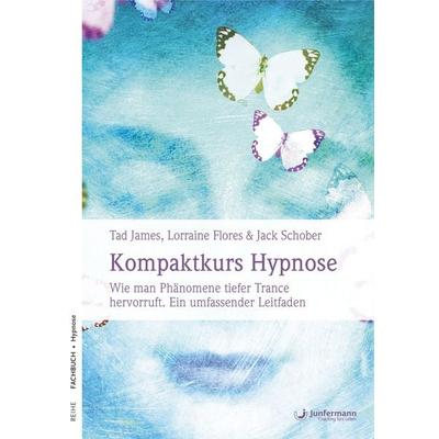 Kompaktkurs Hypnose, Taschenbuch von Tad James,Jack Schober,Lorraine Flores, Junfermann, 978-3-95571-626-4