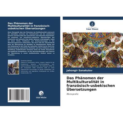 Das Phänomen der Multikulturalität in französisch-usbekischen Übersetzungen, Taschenbuch von Jahongir Sanakulov, Verlag Unser Wissen,