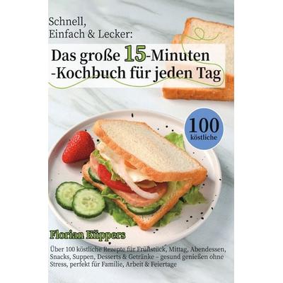 Schnell, Einfach & Lecker: Das große 15-Minuten-Kochbuch für jeden Tag, Taschenbuch von Florian Küppers, Epubli, 978-3-565-07007-7