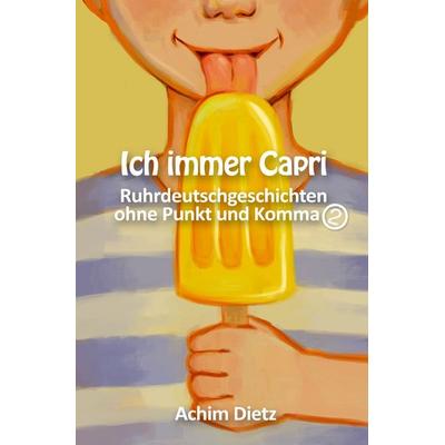 Ruhrdeutschgeschichten ohne Punkt und Komma / Ich immer Capri, Taschenbuch von Achim Dietz, Epubli, 978-3-7541-4657-6